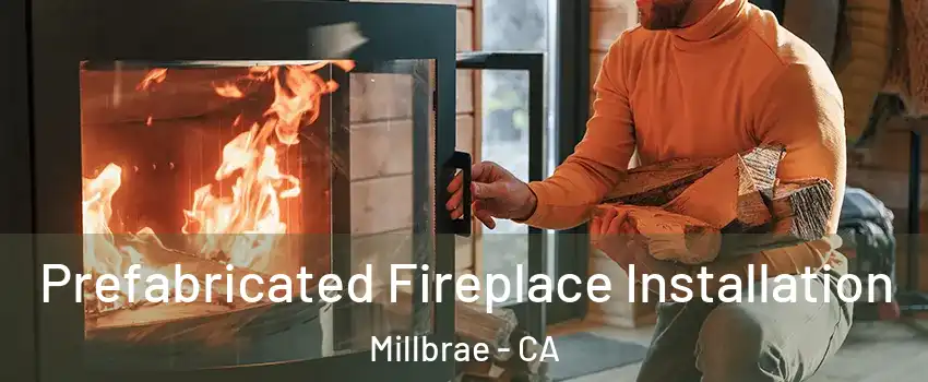  Prefabricated Fireplace Installation Millbrae - CA