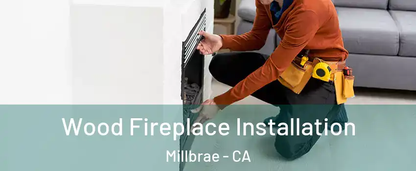  Wood Fireplace Installation Millbrae - CA