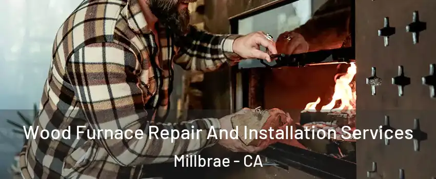  Wood Furnace Repair And Installation Services Millbrae - CA